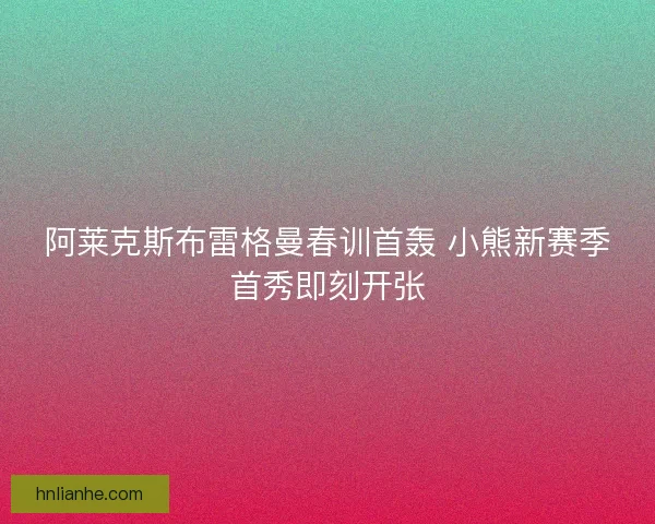阿莱克斯布雷格曼春训首轰 小熊新赛季首秀即刻开张